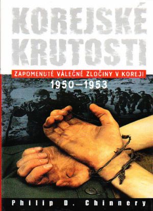 Korejské krutosti (Zapomenuté válečné zločiny v Koreji 1950-1953) od Philip D. Chinnery  Nová. Nečtená kniha.