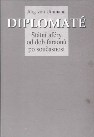 Diplomaté - Státní aféry od dob faraonů až po východní smlouvy od Jörg von Uthmann