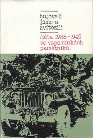 Bojovali jsme a zvítězili: léta 1938 - 1945 ve vzpomínkách pamětníků od kolektiv autorů