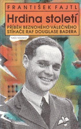 Hrdina století - Příběh beznohého válečného stíhače RAF Douglase Badera od František Fajtl