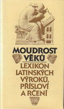 Moudrost věků – Lexikon latinských výroků, přísloví a rčení od Eva Kuťáková, Václav Marek, Jana Zachová