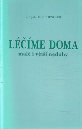 Léčíme doma malé i větší neduhy od John E. Eichenlaub