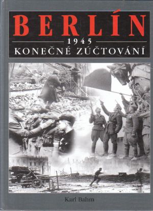 Berlín 1945: Konečné zúčtování od Karl Bahm