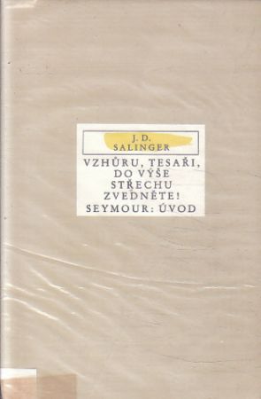 Vzhůru, tesaři, do výše střechu zvedněte! / Seymour: Úvod od J. D. Salinger (p)