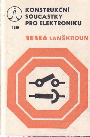 Konstrukční součástky pro elektroniku Tesla Lanškroun 1980 od kolektiv autorů