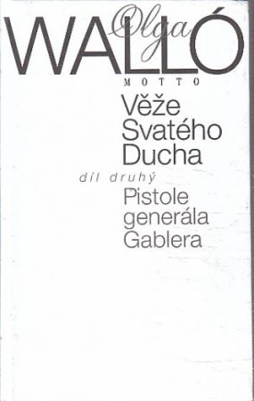 Věže Svatého Ducha. Díl druhý, Pistole generála Gablera od Olga Walló